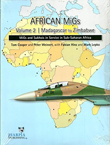 African Migs. Volume 2: Madagascar to Zimbabwe: Migs and Sukhois in Service in Sub-Saharan Africa African Migs. Volume 2: Madagascar to Zimbabwe: Migs and Sukhois in Service in Sub-Saharan Africa