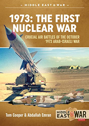 1973: The First Nuclear War: Crucial Air Battles of the October 1973 Arab-Israeli War (Middle East@war, 19, Band 19)