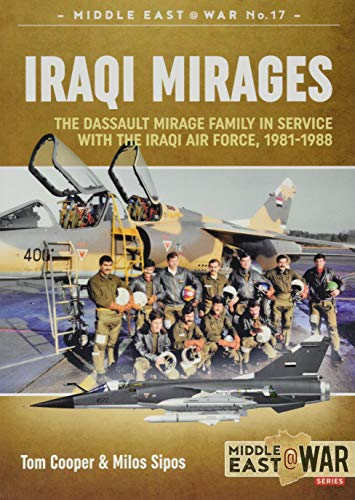 Iraqi Mirages: Dassault Mirage Family in Service with Iraqi Air Force, 1981-1988: The Dassault Mirage Family in Service with the Iraqi Air Force, 1981-1988 (Middle East@war, 17, Band 17)