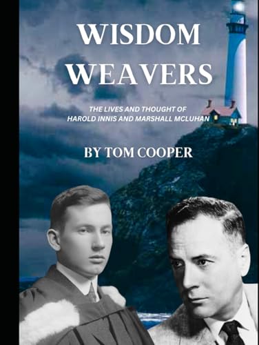 Wisdom Weavers: The Lives and Thought of Harold Innis and Marshall McLuhan Wisdom Weavers: The Lives and Thought of Harold Innis and Marshall McLuhan von Connected Editions, Incorporated