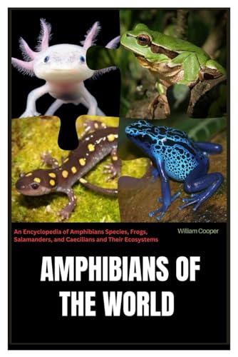 Amphibians of the World: An Encyclopedia of Amphibians Species, Frogs, Salamanders, and Caecilians and Their Ecosystems von Independently published