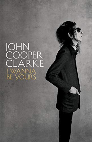 I Wanna Be Yours: John Cooper Clarke von Picador