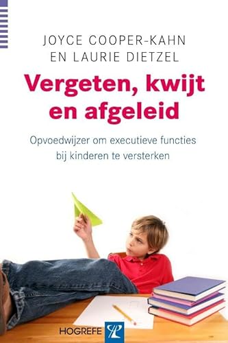 Vergeten, kwijt en afgeleid: opvoedwijzer om executieve functies bij kinderen te versterken von Hogrefe Uitgevers BV