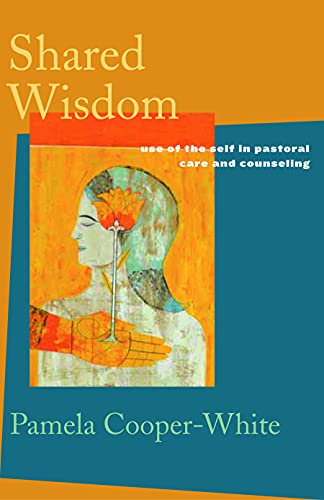 Shared Wisdom: Use of the Self in Pastoral Care and Counseling von Augsburg Fortress Publishing