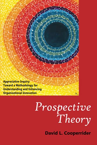 Prospective Theory: Appreciative Inquiry: Toward a Methodology for Understanding and Enhancing Organizational Innovation von NRD Publishing