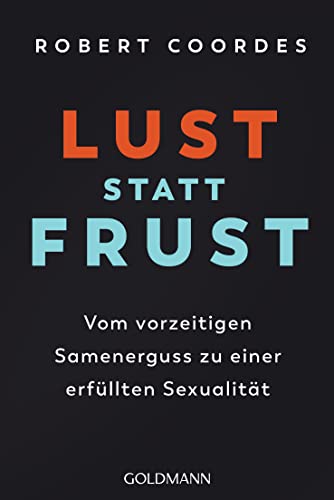 Lust statt Frust: Vom vorzeitigen Samenerguss zu einer erfüllten Sexualität von Goldmann