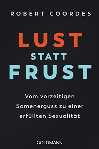 Lust statt Frust: Vom vorzeitigen Samenerguss zu einer erfüllten Sexualität von Goldmann Verlag