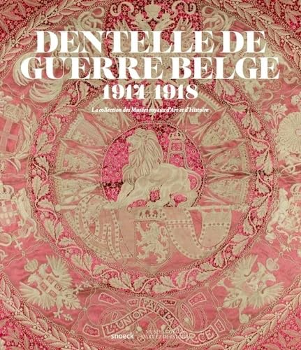 Dentelle de Guerre belge 1914-1918: La collection des Musées royaux d’Art et d’Histoire von Snoeck Publishers