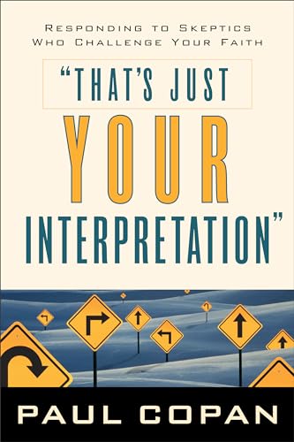 That's Just Your Interpretation: Responding to Skeptics Who Challenge Your Faith von Baker Books