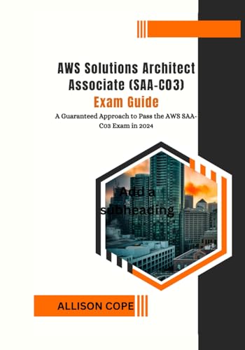 AWS Solutions Architect Associate (SAA-C03) Exam Guide: A Guaranteed Approach to Pass the AWS SAA-C03 Exam in 2024