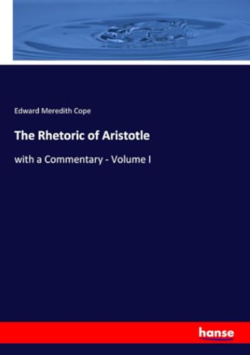 The Rhetoric of Aristotle: with a Commentary - Volume I von hansebooks