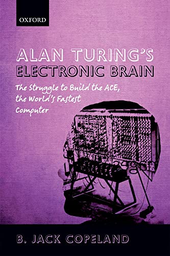 Alan Turing's Electronic Brain: The Struggle to Build the ACE, the World's Fastest Computer
