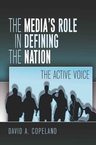 The Media’s Role in Defining the Nation: The Active Voice (Mediating American History, Band 5)