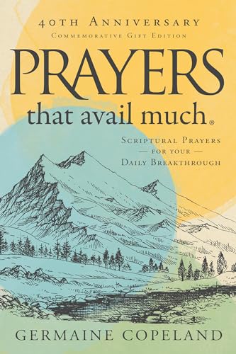 Prayers That Avail Much, 40th Anniversary Commemorative Gift Edition: Three Bestselling Works Complete in One Volume: Scriptural Prayers for Your Daily Breakthrough