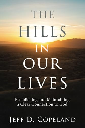 The Hills in Our Lives: Establishing and Maintaining a Clear Connection to God von High Bridge Books