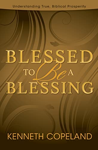 Blessed To Be A Blessing: Understanding True, Biblical Prosperity