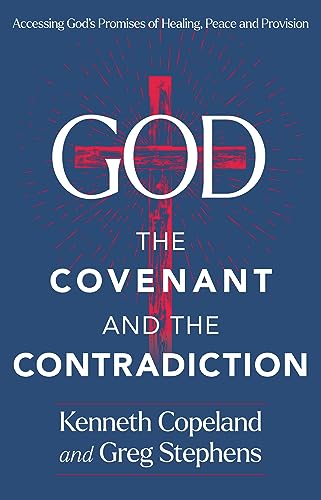 God, the Covenant and the Contradiction: Accessing God's Promises of Healing, Peace and Provision