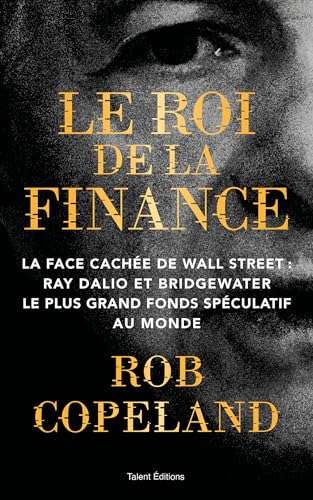 Le roi de la finance: La face cachée de Wall Street : Ray Dalio et Bridgewater le plus grand fonds spéculatif au monde von TALENT EDITIONS