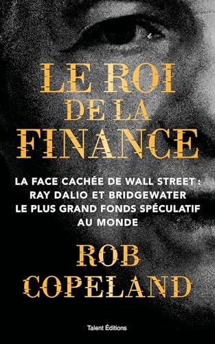 Le roi de la finance: La face cachée de Wall Street : Ray Dalio et Bridgewater le plus grand fonds spéculatif au monde Le roi de la finance: La face cachée de Wall Street : Ray Dalio et Bridgewater le plus grand fonds spéculatif au monde