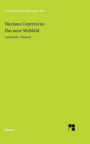 Das neue Weltbild: Drei Texte. Commentariolus, Brief gegen Werner, De revolutionibus. Zweisprachige Ausgabe (Philosophische Bibliothek) von Meiner Felix Verlag GmbH