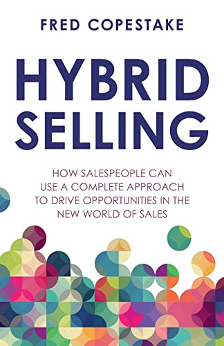 Hybrid Selling: How salespeople can use a complete approach to drive opportunities in the new world of sales