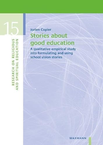 Stories about good education: A qualitative empirical study into formulating and using school vision stories (Research on Religious and Spiritual Education) von Waxmann