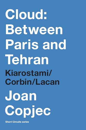 Cloud: Between Paris and Tehran: Kiarostami/Corbin/Lacan (Short Circuits) von The MIT Press