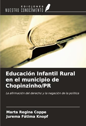 Educación Infantil Rural en el municipio de Chopinzinho/PR: La afirmación del derecho y la negación de la política von Ediciones Nuestro Conocimiento