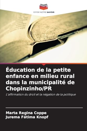 Éducation de la petite enfance en milieu rural dans la municipalité de Chopinzinho/PR: L'affirmation du droit et la négation de la politique von Editions Notre Savoir