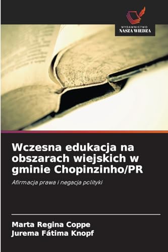 Wczesna edukacja na obszarach wiejskich w gminie Chopinzinho/PR: Afirmacja prawa i negacja polityki von Wydawnictwo Nasza Wiedza