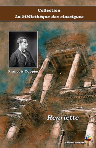 Henriette - François Coppée - Collection La bibliothèque des classiques - Éditions Ararauna: Texte intégral von Éditions Ararauna