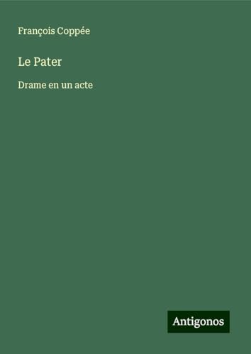 Le Pater: Drame en un acte Le Pater: Drame en un acte von Antigonos Verlag