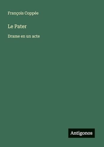 Le Pater: Drame en un acte Le Pater: Drame en un acte von Antigonos Verlag