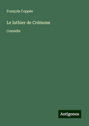 Le luthier de Crémone: Comédie Le luthier de Crémone: Comédie von Antigonos Verlag