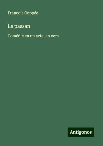 Le passan: Comédie en un acte, en vers Le passan: Comédie en un acte, en vers von Antigonos Verlag