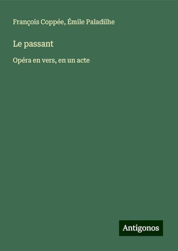 Le passant: Opéra en vers, en un acte Le passant: Opéra en vers, en un acte von Antigonos Verlag