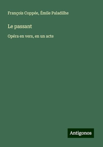 Le passant: Opéra en vers, en un acte Le passant: Opéra en vers, en un acte von Antigonos Verlag