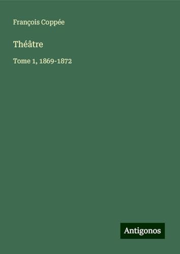 Théâtre: Tome 1, 1869-1872 Théâtre: Tome 1, 1869-1872 von Antigonos Verlag