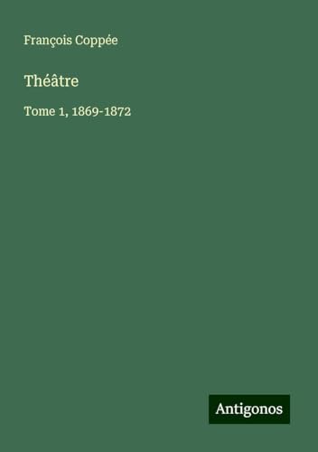 Théâtre: Tome 1, 1869-1872 Théâtre: Tome 1, 1869-1872 von Antigonos Verlag