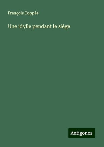 Une idylle pendant le siége Une idylle pendant le siége von Antigonos Verlag