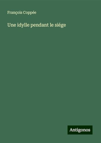 Une idylle pendant le siége Une idylle pendant le siége von Antigonos Verlag