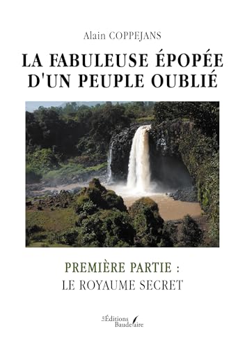La fabuleuse épopée d'un peuple oublié: PREMIÈRE PARTIE : LE ROYAUME SECRET La fabuleuse épopée d'un peuple oublié: PREMIÈRE PARTIE : LE ROYAUME SECRET von BAUDELAIRE