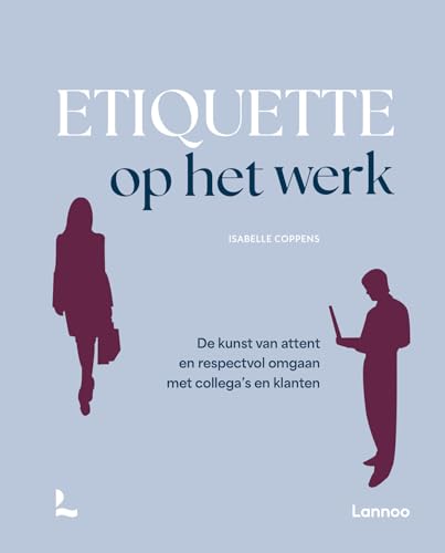 Etiquette op het werk: de kunst van attent en respectvol omgaan met collega's en klanten von Lannoo