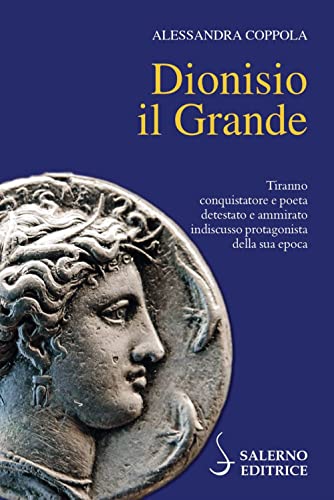 Dionisio il Grande. Tiranno conquistatore e poeta detestato e ammirato indiscusso protagonista della sua epoca (Profili) von Salerno Editrice
