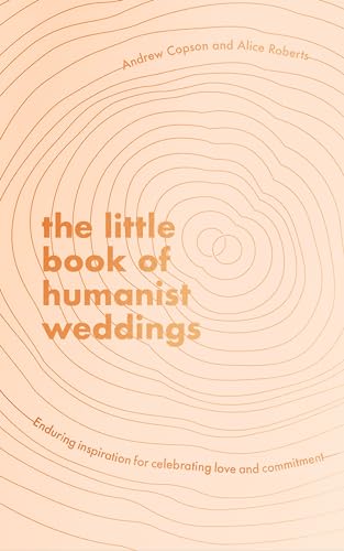 The Little Book of Humanist Weddings: Enduring inspiration for celebrating love and commitment von Piatkus