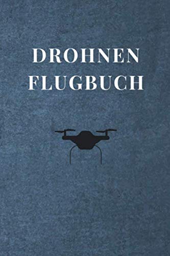 Drohnen Flugbuch: Logbuch für Drohnen Flieger und Piloten - 120 Seiten Notizbuch zur Dokumentation von Flügen mit Drohnen und Multicoptern - Zum Ausfüllen von Independently published