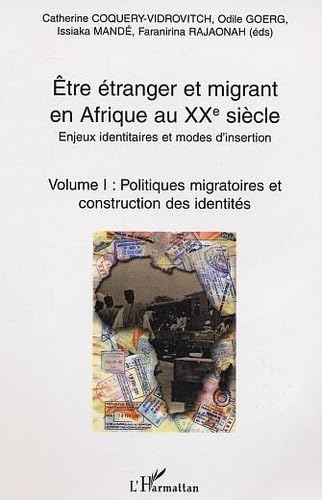 Etre étranger et migrant en Afrique au XXè siècle: Enjeux identitaires et modes d'insertion Volume I : Politiques migratoires et construction des identités