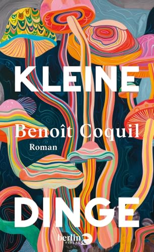 Kleine Dinge: Roman | Die Entdeckung der Magic Mushrooms von Berlin Verlag