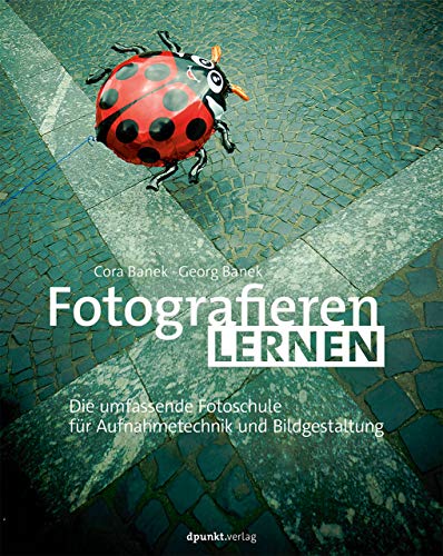 Fotografieren lernen: Die umfassende Fotoschule für Aufnahmetechnik und Bildgestaltung von Dpunkt.Verlag GmbH