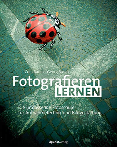 Fotografieren lernen: Die umfassende Fotoschule für Aufnahmetechnik und Bildgestaltung